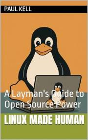 Linux Made Human: A Layman's Guide to Open Source Power