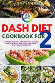 Easy Dash Diet Cookbook for Two with Pictures: Simple & Delicious Meals to Help You and Your Partner Lower Blood Pressure & S
