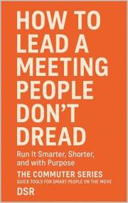 How to Lead a Meeting People Don’t Dread: Run It Smarter, Shorter, and with Purpose (The Commuter Series: Quick Tools for Sma