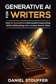 Generative AI for Writers: How AI Innovations Reinvented Copywriting While Obliterating Your Unique Brand Voice (The Authorpr