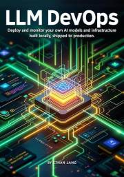 LLM DevOps: Deploy, Monitor, and Scale Your Own AI Models Without the Cloud: A Practical Guide to Running Local LLMs with Oll