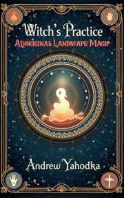 Aboriginal Landscape Magic (Witch's Practice Book 3)