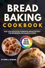 Bread Baking Cookbook with Photos: Easy and Delicious Homemade Bread Recipes for Beginners and Baking Lovers