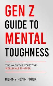 Gen Z Guide to Mental Toughness: Taking On the Worst the World Has to Offer