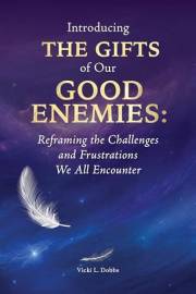 Introducing The Gifts of Our Good Enemies: Reframing the Challenges and Frustrations We All Encounter
