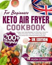 Keto Air Fryer Cookbook: 200+ Crispy, Low-Carb Recipes for Effortless, Flavorful Meals That Save You Time, Deliver Big Taste,