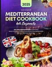 Mediterranean Diet Cookbook for Beginners: 200+ Tasty, Balanced Recipes to Feel Great, Boost Immunity, and Bring the Sunshine