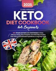 Keto Diet Cookbook for Beginners: 200+ Simple and Tasty Low-Carb Recipes to Enjoy Delicious Meals, Stay Energized, and Make K