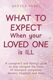 WHAT TO EXPECT WHEN YOUR LOVED ONE IS ILL