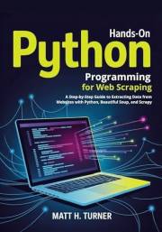 HANDS-ON PYTHON PROGRAMMING FOR WEB SCRAPING: A Step-by-Step Guide to Extracting Data from Websites with Python, Beautiful So