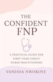 The Confident FNP: A Practical Guide for First-Year Family Nurse Practitioners