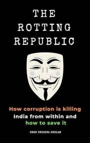 THE ROTTING REPUBLIC: How Corruption is Killing India from within and How to Save it (Books That Fight Back Series)