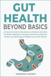 Gut Health Beyond Basics: A Practical Guide to Microbiome & Probiotic Nutrition for Better Digestion, Stronger Immunity, Impr