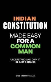 Indian Consitution Made Easy for a Common Man: Understand and Own It in Just 3 Hours (Indian Law Made Simple Series)