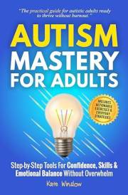 Autism Mastery for Adults: Step-by-Step Tools for Confidence, Skills, and Emotional Balance Without Overwhelm