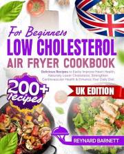 Low Cholesterol Air Fryer Cookbook for Beginners: 200+ Delicious Recipes to Easily Improve Heart Health, Naturally Lower Chol