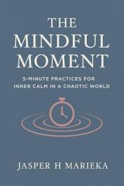 The Mindful Moment: 5-Minute Practices for Inner Calm in a Chaotic World