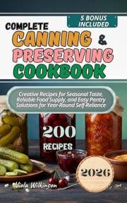 Home Canning and Preserving Cookbook: Creative Seasonal Recipes for Long-Lasting Flavor, Simple Storage, and Self-Sufficient