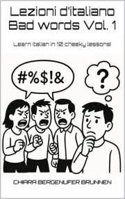 Lezioni d’italiano Bad words Vol. 1: Learn Italian in 10 cheeky lessons! The funniest way to learn Italian grammar, slang & s