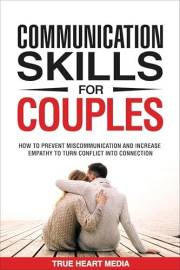 Communication Skills for Couples: How to Prevent Miscommunication and Increase Empathy to Turn Conflict into Connection & Dee