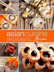 Asian Cuisine Recipes: Authentic Flavorsome Dishes Like Thai Peanut Honey Sauce, Coconut Milk Basil Chicken, Shrimp Lo-Mein,