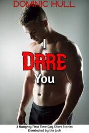 I Dare You: A First time Gay MM Romance; 3 Naughty and Spicy Short Stories; Dominated by the Jock (Straight to Gay; First tim