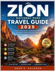 Zion National Park Travel Guide 2025 (full color): Explore Slot Canyons, Sandstone Arches, and Desert Vistas Like Never Befor
