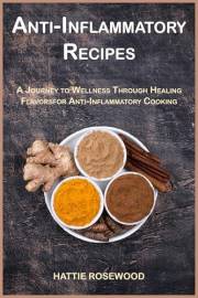 Anti-Inflammatory Recipes: A Journey to Wellness Through Healing Flavors for Anti-Inflammatory Cooking (Health & Wellness Coo