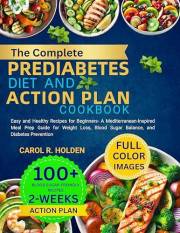 The Complete Prediabetes Diet and Action Plan Cookbook: Easy and Healthy Recipes for Beginners- A Mediterranean-Inspired Meal