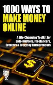 1000 Ways to Make Money Online: A Life-Changing Toolkit for Side-Hustlers, Freelancers, Creators & Everyday Entrepreneurs (We