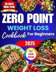 Zero Point Weight Loss Cookbook for Beginners: 100 Effortless, Delicious Recipes for Rapid Weight Loss Without Counting Calor