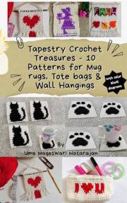 Crochet Tapestry Patterns for Mug Rugs, Tote Bags & Wall Hangings: Tapestry Crochet Treasures 10 Stunning Patterns With Color