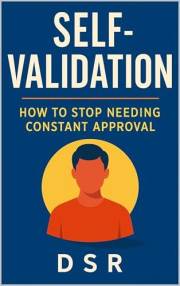 Self-Validation: How to Stop Needing Constant Approval: Lead Yourself Without Waiting for Permission or Praise (The Self-Lead