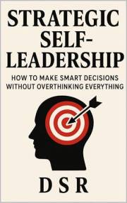 Strategic Self-Leadership: How to Make Smart Decisions Without Overthinking Everything (The Self-Leadership Series Book 14)