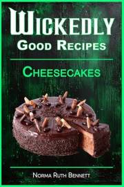 Wickedly Good Recipes - Cheesecakes: Creamy, Crazy, and Completely Craveable (Wickedly Good Recipe Cookbooks)