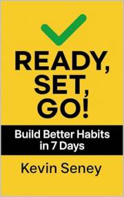Ready, Set, Go!: Build Better Habits in 7 Days - Book One (Ready, Set, Go! Series - Your Simple Guide to Anything)