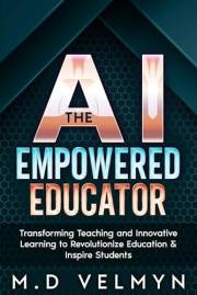 The AI-Empowered Educator: Transforming Teaching and Innovative Learning to Revolutionize Education & Inspire Students (Teach