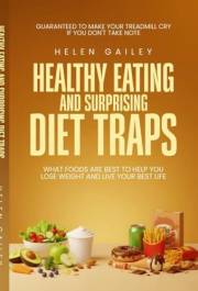 Healthy Eating and Surprising Diet traps: : What foods are Best to help you lose weight and live your best life