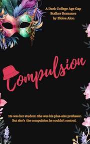 Compulsion: A Very Dark Bully Stalker Romance with Obsession Feat. A Plus Size Female Curvy (FMC) Professor and Her Obsessive