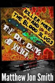 Killer Mike and the Blood Slugs - The Dog Days of Youth: A Horror Story Killer Mike and the Blood Slugs - The Dog Days of Youth: A Horror Story