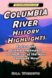 Columbia River History Highlights: Explore the Drama and Impact of the River of the West Then and Now (History Highlights Ser