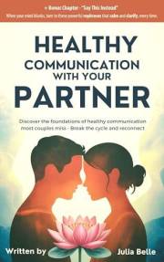 Healthy Communication with your Partner: Feel Heard and Deeply Connected—Without Yelling or Shutting Down, Even If You’re Bot