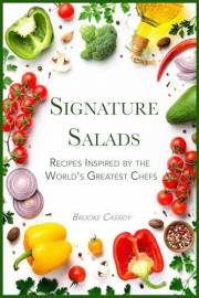 Signature Salads: Recipes Inspired by the World’s Greatest Chefs (Gourmet Recipe Cookbooks)