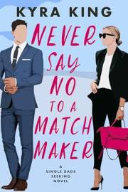 Never Say No to a Matchmaker: A small-town, single dad, opposites-attract romance (Single Dads Seeking)