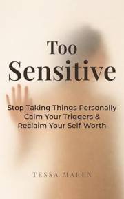 Too Sensitive: How to Stop Taking Things Personally, Calm Your Triggers, and Reclaim Your Self-Worth