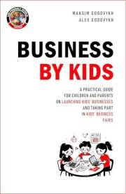 Business by Kids: A Practical Guide for Children and Parents on Launching Kids’ Businesses and Taking Part in Kids’ Business