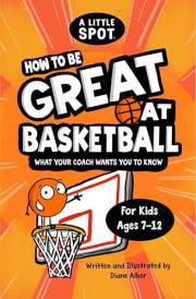 How to Be Great at Basketball: What Your Coach Wants You to Know