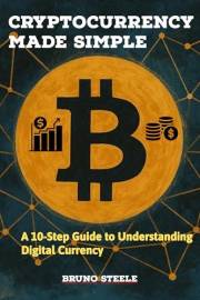 Cryptocurrency Made Simple: A 10-Step Guide to Understanding Digital Currency