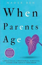 When Parents Age: How to Care Without Losing Yourself: A Practical Guide to Boundaries, Difficult Conversations, Caregiving S