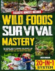 Wild Foods Survival Mastery [20-In-1 System]: The Complete Self-Reliance Blueprint For Off-Grid Living And Crisis Survival